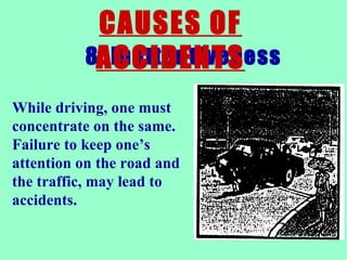 8. Inattentiveness CAUSES OF ACCIDENTS While driving, one must concentrate on the same. Failure to keep one’s attention on the road and the traffic, may lead to accidents.  