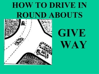 HOW TO DRIVE IN ROUND ABOUTS GIVE WAY 