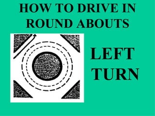 HOW TO DRIVE IN ROUND ABOUTS LEFT TURN 