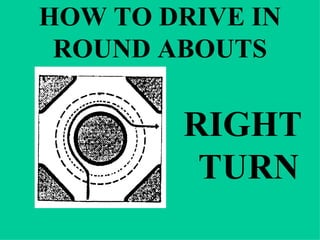 HOW TO DRIVE IN ROUND ABOUTS RIGHTTURN 