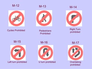 U turn prohibited Right Turn prohibited Cycles Prohibited Pedestrians Prohibited Left turn prohibited  Overtaking prohibited  M-15 M-14 M-13 M-17 M-16 M-12 