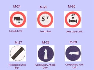 M-24 Length Limit M-27 Restriction Ends Sign  M-28 Compulsory Turn Left M-25 Axle Load Limit M-29 Compulsory Ahead Only  M-26 Load Limit 10m 
