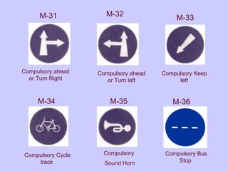 M-32 Compulsory ahead or Turn Right M-31 M-36 Compulsory Bus Stop  M-34 Compulsory  Sound Horn M-35 Compulsory Cycle track  M-33 Compulsory Keep left Compulsory ahead or Turn left 