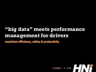 “big data” meets performance
management for drivers
maximize efficiency, safety & productivity
 
