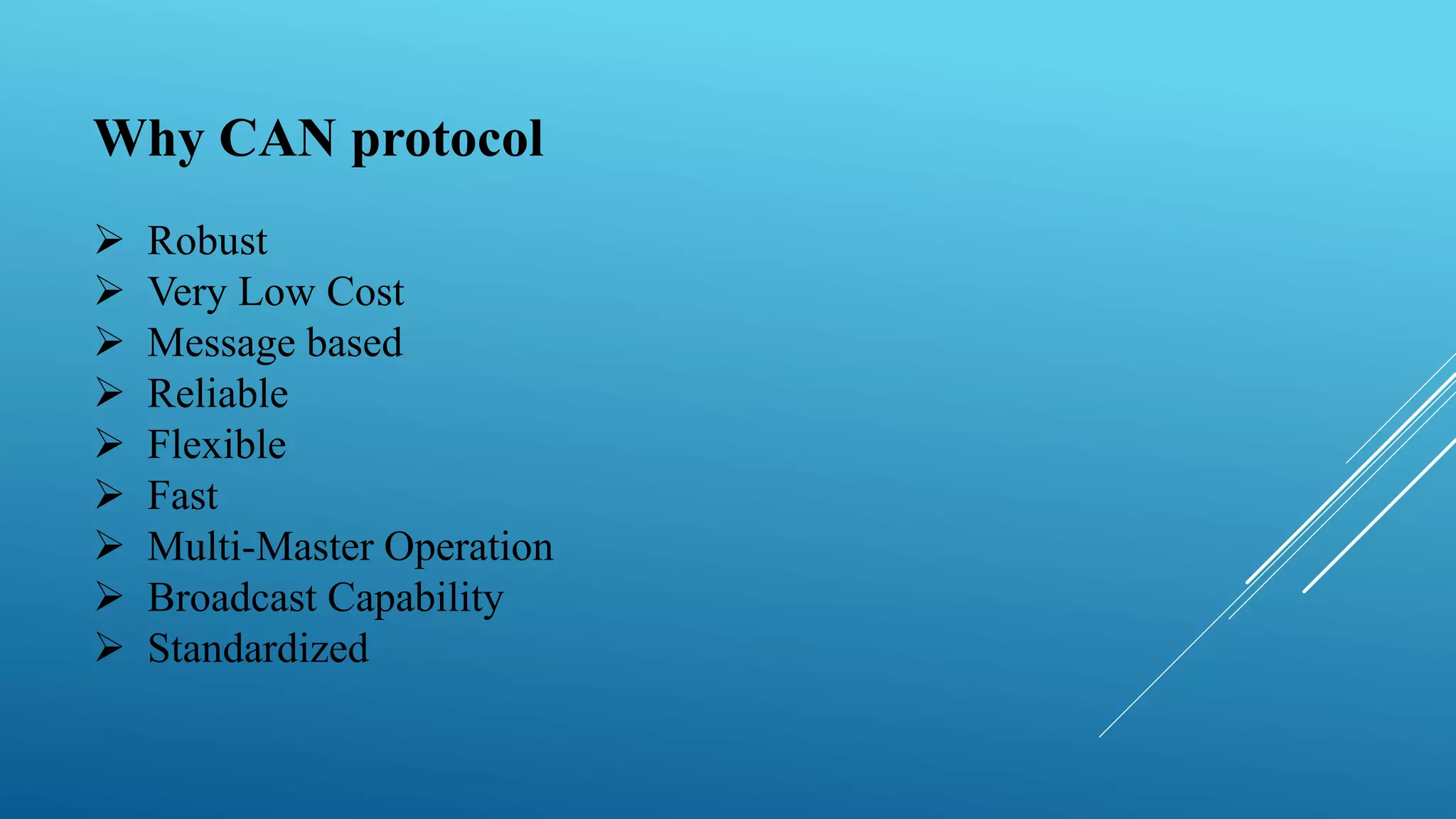 Why CAN protocol
 Robust
 Very Low Cost
 Message based
 Reliable
 Flexible
 Fast
 Multi-Master Operation
 Broadcast Capability
 Standardized
 