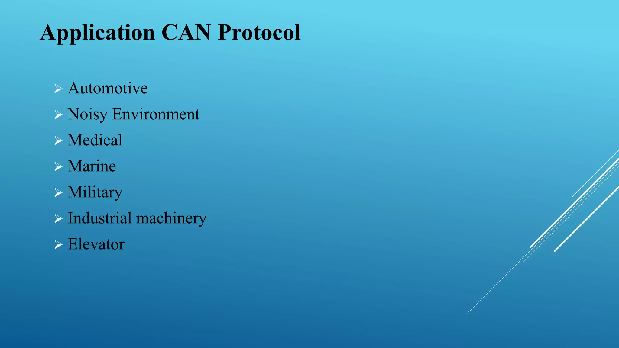Application CAN Protocol
 Automotive
 Noisy Environment
 Medical
 Marine
 Military
 Industrial machinery
 Elevator
 