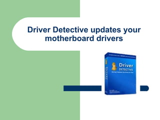 Driver Detective updates your motherboard drivers 
