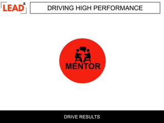 DRIVING HIGH PERFORMANCE
MENTOR
DRIVE RESULTS
 