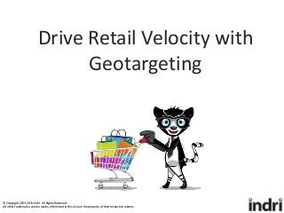 Drive Retail Velocity with
Geotargeting
© Copyright 2013-2015 Indri · All Rights Reserved.
All other trademarks, service marks, referenced in this site are the property of their respective owners.
 