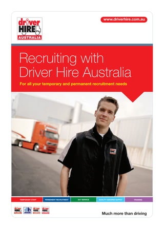 Recruiting with
Driver Hire Australia
For all your temporary and permanent recruitment needs
Much more than driving
www.driverhire.com.au
PERMANENT RECRUITMENT 24/7 SERVICETEMPORARY STAFF QUALITY ASSURED SUPPLY TRAINING
AUSTRALIA
Appointments
 