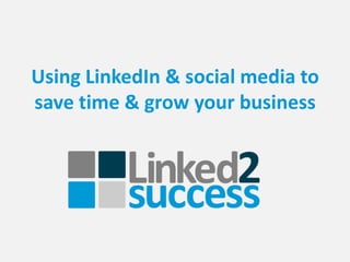 Using LinkedIn & social media to save time & grow your business 