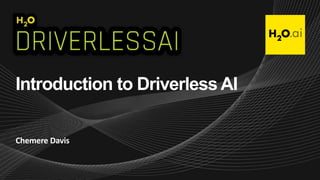 Introduction to Driverless AI
Chemere Davis
 