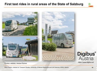 Oliver Roider, Institute for Transport Studies, University of Naturel Resources and Life Sciences, BOKU Vienna
First test rides in rural areas of the State of Salzburg
https://www.digibus.at/
10
Photos: wildbild, Herbert Rohrer
 