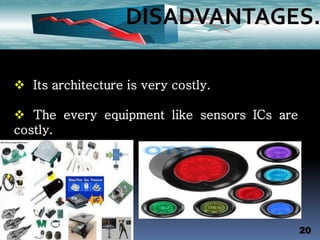  Its architecture is very costly.
 The every equipment like sensors ICs are
costly.
20
DISADVANTAGES.
 