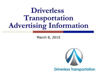 Driverless
Transportation
Advertising Information
March 8, 2015
 