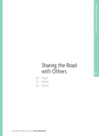 SHARING THE ROAD WITH OTHERS 
NEW JERSEY DRIVER MANUAL www.njmvc.gov 
129 
Sharing the Road 
with Others 
130 People 
132 Vehicles 
139 Animals 
 