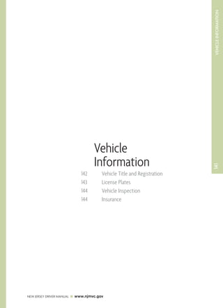 141 VEHICLE INFORMATION 
Vehicle 
Information 
142 Vehicle Title and Registration 
143 License Plates 
144 Vehicle Inspection 
144 Insurance 
NEW JERSEY DRIVER MANUAL www.njmvc.gov 
 