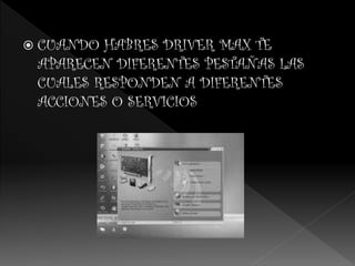  CUANDO HABRES DRIVER MAX TE
APARECEN DIFERENTES PESTAÑAS LAS
CUALES RESPONDEN A DIFERENTES
ACCIONES O SERVICIOS
 