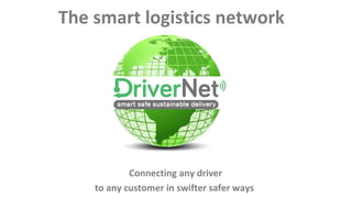 Connecting any driver
to any customer in swifter safer ways
The smart logistics network
 