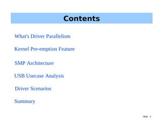 Slide 3
Contents
Kernel Pre-emption Feature
SMP Architecture
USB Usecase Analysis
Driver Scenarios
Summary
What's Driver Parallelism
 