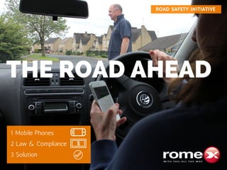 THE ROAD AHEAD
1 Mobile Phones
2 Law & Compliance
3 Solution
ROAD SAFETY INITIATIVE
 