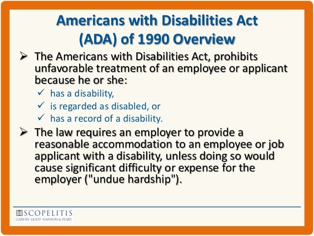 an overview of the americans with disabilities act The americans with disabilities act (ada) was signed into law in 1990 the federal civil rights law prohibits any discrimination against individuals who have disabilities the federal civil rights law prohibits any discrimination against individuals who have disabilities. an overview of the americans with disabilities act The americans with disabilities act (ada) was signed into law in 1990 the federal civil rights law prohibits any discrimination against individuals who have disabilities the federal civil rights law prohibits any discrimination against individuals who have disabilities.