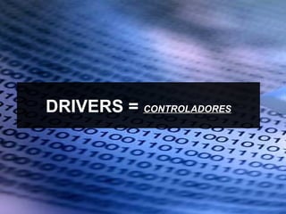 DRIVERS = CONTROLADORES
 