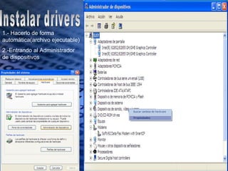 1.- Hacerlo de forma
automática(archivo ejecutable)
2.-Entrando al Administrador
de dispositivos
 