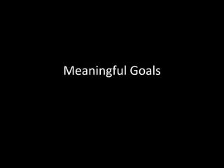 Meaningful Goals
 