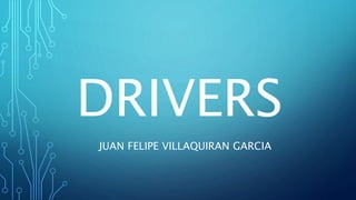 DRIVERS
JUAN FELIPE VILLAQUIRAN GARCIA
 
