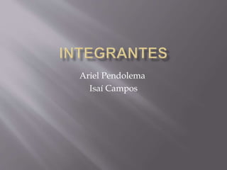 Ariel Pendolema
Isaí Campos
 