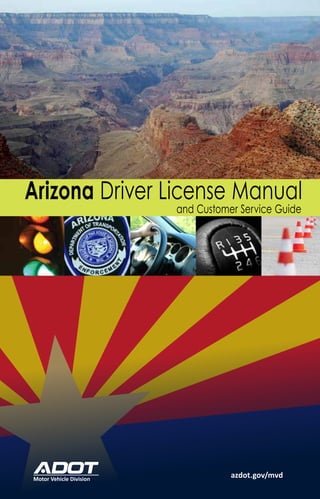 Arizona Driver License Manual
and Customer Service Guide
azdot.gov/mvdMotor Vehicle Division
 
