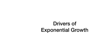 Drivers of
Exponential Growth
 