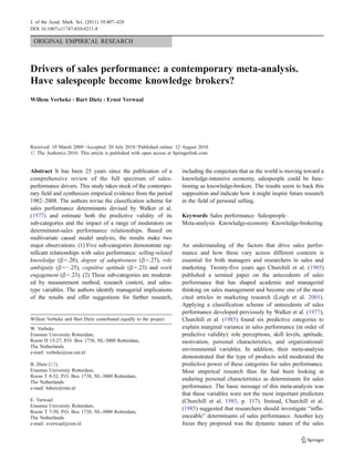 J. of the Acad. Mark. Sci. (2011) 39:407–428
DOI 10.1007/s11747-010-0211-8

ORIGINAL EMPIRICAL RESEARCH

Drivers of sales performance: a contemporary meta-analysis.
Have salespeople become knowledge brokers?
Willem Verbeke & Bart Dietz & Ernst Verwaal

Received: 10 March 2009 / Accepted: 20 July 2010 / Published online: 12 August 2010
# The Author(s) 2010. This article is published with open access at Springerlink.com

Abstract It has been 25 years since the publication of a
comprehensive review of the full spectrum of salesperformance drivers. This study takes stock of the contemporary field and synthesizes empirical evidence from the period
1982–2008. The authors revise the classification scheme for
sales performance determinants devised by Walker et al.
(1977) and estimate both the predictive validity of its
sub-categories and the impact of a range of moderators on
determinant-sales performance relationships. Based on
multivariate causal model analysis, the results make two
major observations: (1) Five sub-categories demonstrate significant relationships with sales performance: selling-related
knowledge (β=.28), degree of adaptiveness (β=.27), role
ambiguity (β=−.25), cognitive aptitude (β=.23) and work
engagement (β=.23). (2) These sub-categories are moderated by measurement method, research context, and salestype variables. The authors identify managerial implications
of the results and offer suggestions for further research,

Willem Verbeke and Bart Dietz contributed equally to the project.
W. Verbeke
Erasmus University Rotterdam,
Room H 15-27, P.O. Box 1738, NL-3000 Rotterdam,
The Netherlands
e-mail: verbeke@ese.eur.nl
B. Dietz (*)
Erasmus University Rotterdam,
Room T 8-32, P.O. Box 1738, NL-3000 Rotterdam,
The Netherlands
e-mail: bdietz@rsm.nl
E. Verwaal
Erasmus University Rotterdam,
Room T 7-50, P.O. Box 1738, NL-3000 Rotterdam,
The Netherlands
e-mail: everwaal@rsm.nl

including the conjecture that as the world is moving toward a
knowledge-intensive economy, salespeople could be functioning as knowledge-brokers. The results seem to back this
supposition and indicate how it might inspire future research
in the field of personal selling.
Keywords Sales performance . Salespeople .
Meta-analysis . Knowledge-economy . Knowledge-brokering

An understanding of the factors that drive sales performance and how these vary across different contexts is
essential for both managers and researchers in sales and
marketing. Twenty-five years ago Churchill et al. (1985)
published a seminal paper on the antecedents of sales
performance that has shaped academic and managerial
thinking on sales management and become one of the most
cited articles in marketing research (Leigh et al. 2001).
Applying a classification scheme of antecedents of sales
performance developed previously by Walker et al. (1977),
Churchill et al. (1985) found six predictive categories to
explain marginal variance in sales performance (in order of
predictive validity): role perceptions, skill levels, aptitude,
motivation, personal characteristics, and organizational/
environmental variables. In addition, their meta-analysis
demonstrated that the type of products sold moderated the
predictive power of these categories for sales performance.
Most empirical research thus far had been looking at
enduring personal characteristics as determinants for sales
performance. The basic message of this meta-analysis was
that these variables were not the most important predictors
(Churchill et al. 1985, p. 117). Instead, Churchill et al.
(1985) suggested that researchers should investigate “influenceable” determinants of sales performance. Another key
focus they proposed was the dynamic nature of the sales

 