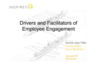 Drivers and Facilitators of
Employee Engagement
Sunnie Jaye Tölle
Founder & CEO
Inspire 925 GmbH
@inspire925
#beesocial
	
  
 