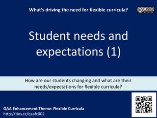 How are our learners changing and what are their
needs/expectations for flexible curricula?
Learner expectations
QAA Enhancement Theme: Flexible Curricula
http://tiny.cc/qaafc002
What’s driving the need for flexible curricula?
 