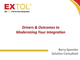 Drivers	
  &	
  Outcomes	
  to	
  
Modernizing	
  Your	
  Integra7on	
  
Barry	
  Sponsler	
  
Solu.on	
  Consultant	
  
 