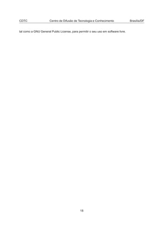 CDTC Centro de Difusão de Tecnologia e Conhecimento Brasília/DF
tal como a GNU General Public License, para permitir o seu uso em software livre.
18
 