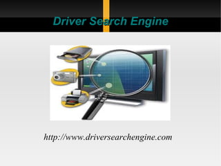 Driver Search Engine




http://www.driversearchengine.com
 