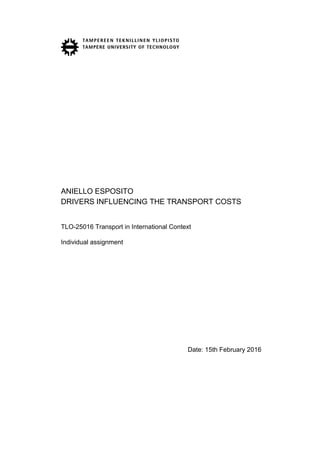 ANIELLO ESPOSITO
DRIVERS INFLUENCING THE TRANSPORT COSTS
TLO-25016 Transport in International Context
Individual assignment
Date: 15th February 2016
 