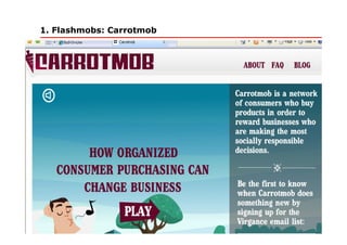 1. Flashmobs: Carrotmob
 