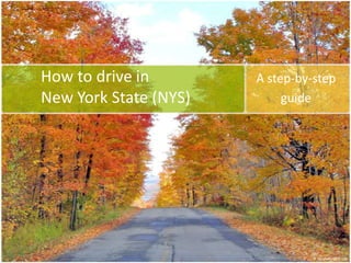 How to drive in        A step-by-step
New York State (NYS)        guide
 