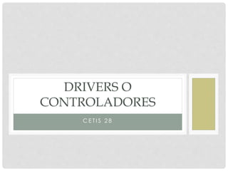 C E T I S 2 8
DRIVERS O
CONTROLADORES
 