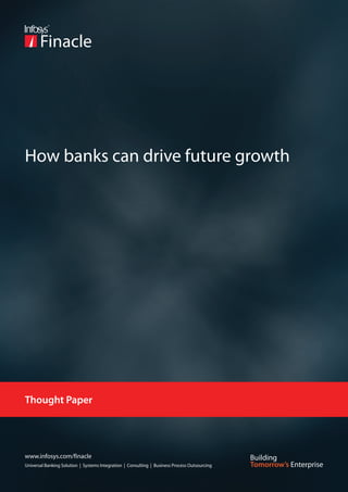 How banks can drive future growth




Thought Paper




www.infosys.com/finacle
Universal Banking Solution | Systems Integration | Consulting | Business Process Outsourcing
 