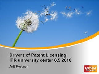 Drivers of Patent Licensing
IPR university center 6.5.2010
Antti Kosunen
 