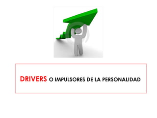 DRIVERS  O IMPULSORES DE LA PERSONALIDAD  