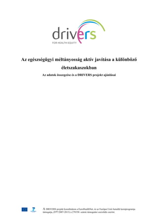 A DRIVERS projekt koordinátora a EuroHealthNet, és az Európai Unió hetedik keretprogramja
támogatja, (FP7/2007-2013) a 278350. számú támogatási szerződés szerint.
Az egészségügyi méltányosság aktív javítása a különböző
életszakaszokban
Az adatok összegzése és a DRIVERS projekt ajánlásai
 