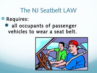 The NJ Seatbelt LAW
Requires:
 all occupants of passenger
vehicles to wear a seat belt.
 