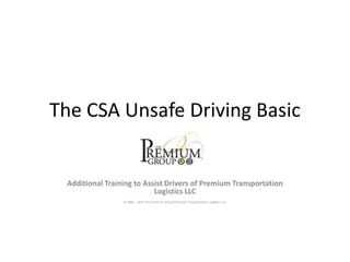The CSA Unsafe Driving Basic
Additional Training to Assist Drivers of Premium Transportation
Logistics LLC
© 2002 - 2013 The Premium Group/Premium Transportation Logistics LLC
 