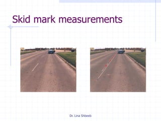 Dr. Lina Shbeeb
Skid mark measurements
 
